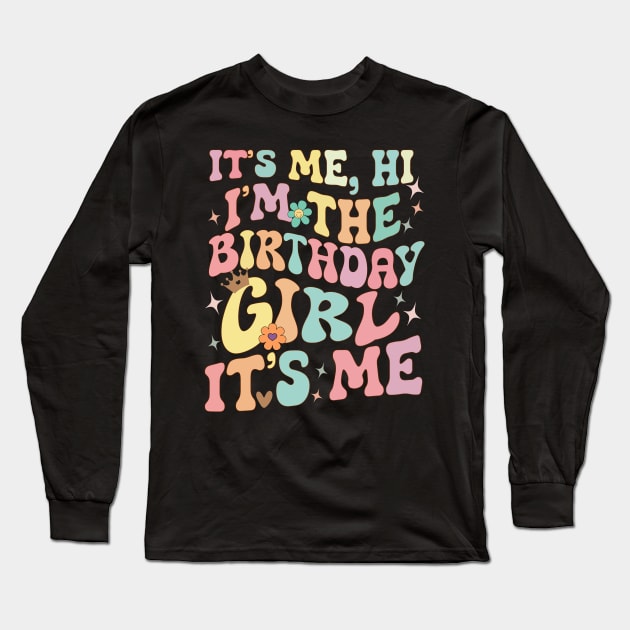 Its Me Hi Im The Birthday Girl Its Me Long Sleeve T-Shirt by AlmaDesigns